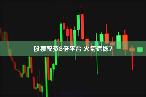股票配资8倍平台 火箭遗憾7