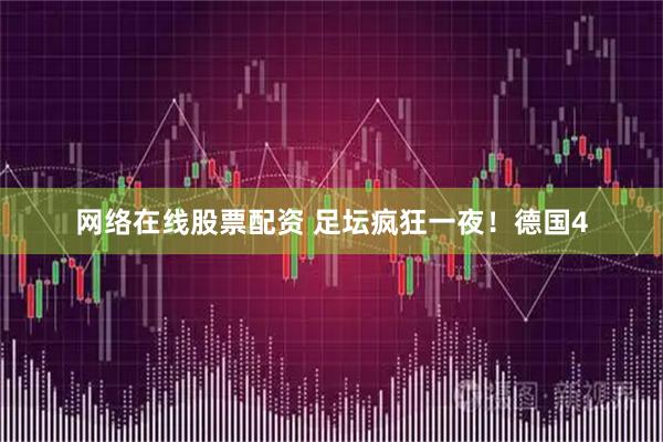 网络在线股票配资 足坛疯狂一夜!德国4