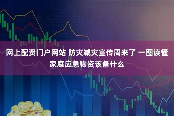 网上配资门户网站 防灾减灾宣传周来了 一图读懂家庭应急物资该备什么